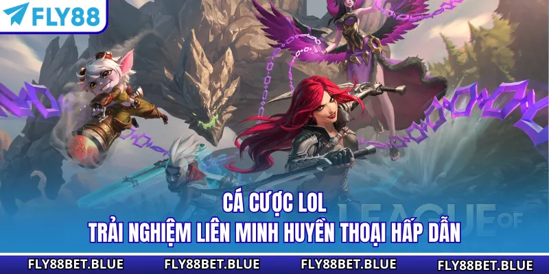 Cá Cược LOL – Trải Nghiệm Liên Minh Huyền Thoại Hấp Dẫn