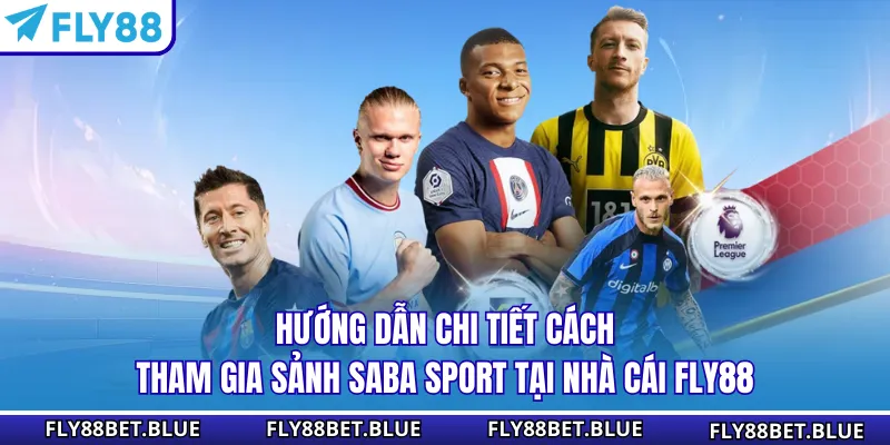 Hướng dẫn chi tiết cách tham gia sảnh Saba Sport tại nhà cái FLY88